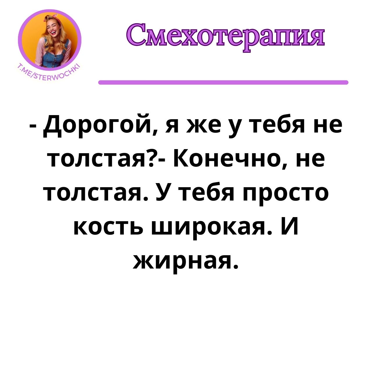 – Дорогой, я же у тебя не толстая?- Конечно, не толстая. …