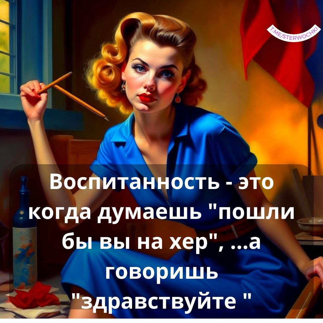 Воспитанность – это когда думаешь “пошли бы вы на хер”,…а говоришь “здравствуй…