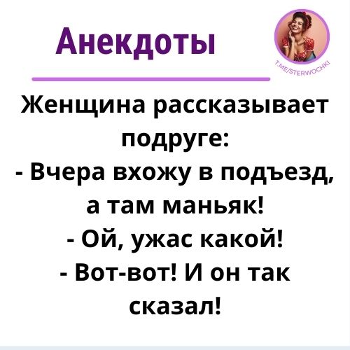 Женщина рассказывает подруге:- Вчера вхожу в подъезд, а там маньяк!