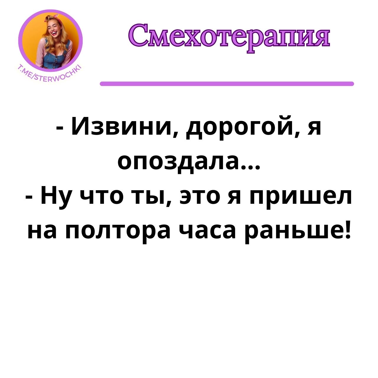 – Извини, дорогой, я опоздала…- Ну что ты, это я пришел на полтора часа раньше!