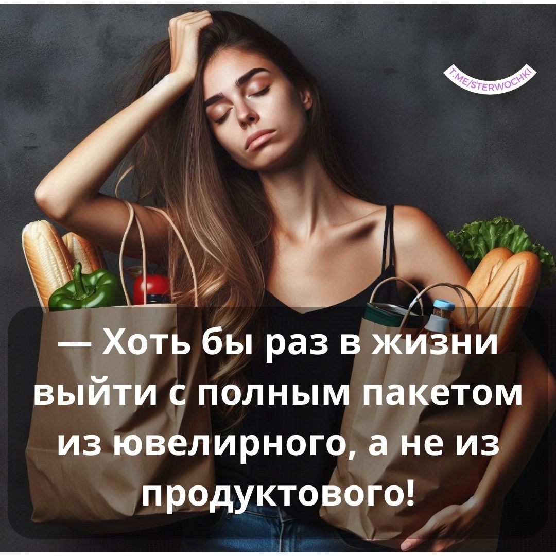 — Хоть бы раз в жизни выйти с полным пакетом из ювелирного, а не из продуктового!