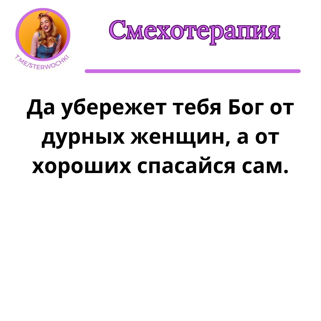 Да убережет тебя Бог от дурных женщин, а от хороших спасайся сам.
